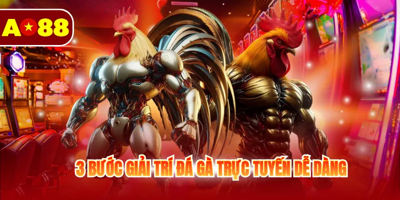 3 bước giải trí đá gà trực tuyến dễ dàng