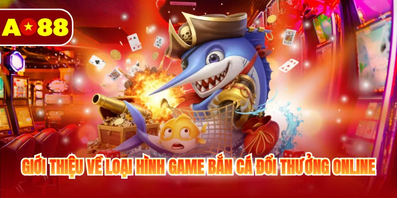 Giới thiệu về loại hình game bắn cá đổi thưởng online