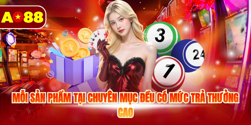Mỗi sản phẩm tại chuyên mục đều có mức trả thưởng cao