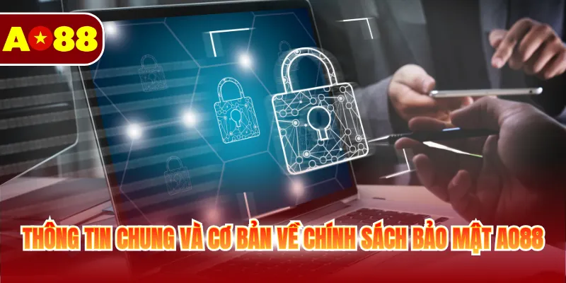 Thông tin chung và cơ bản về chính sách bảo mật AO88