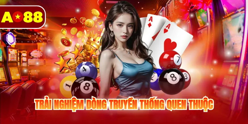 Trải nghiệm dòng truyền thống quen thuộc